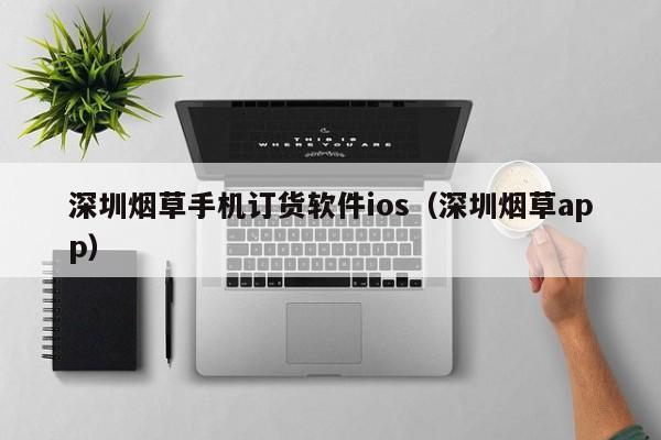 深圳烟草手机订货软件ios（深圳烟草app）